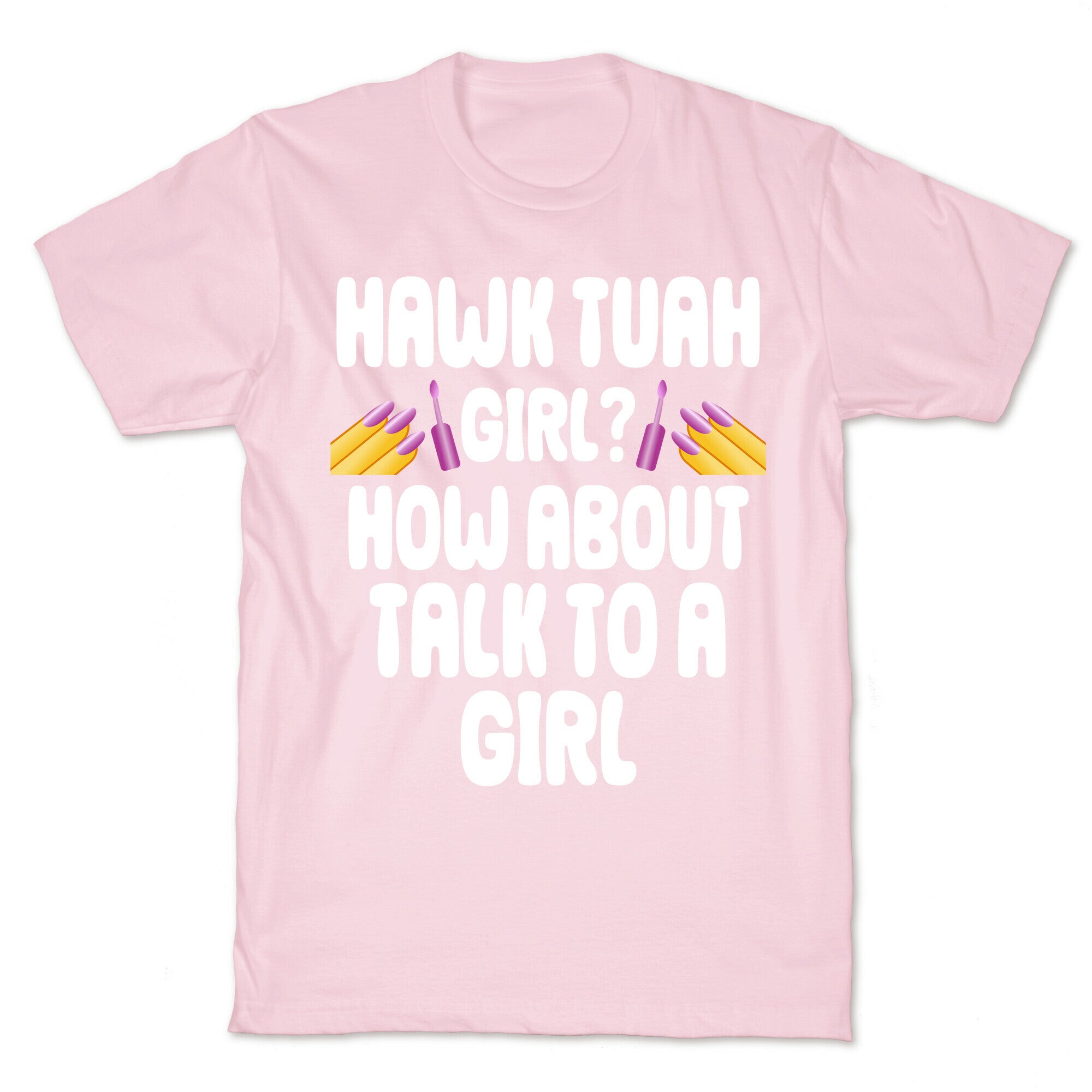 Hawk Tuah Girl? How About Talk To A Girl T-Shirt